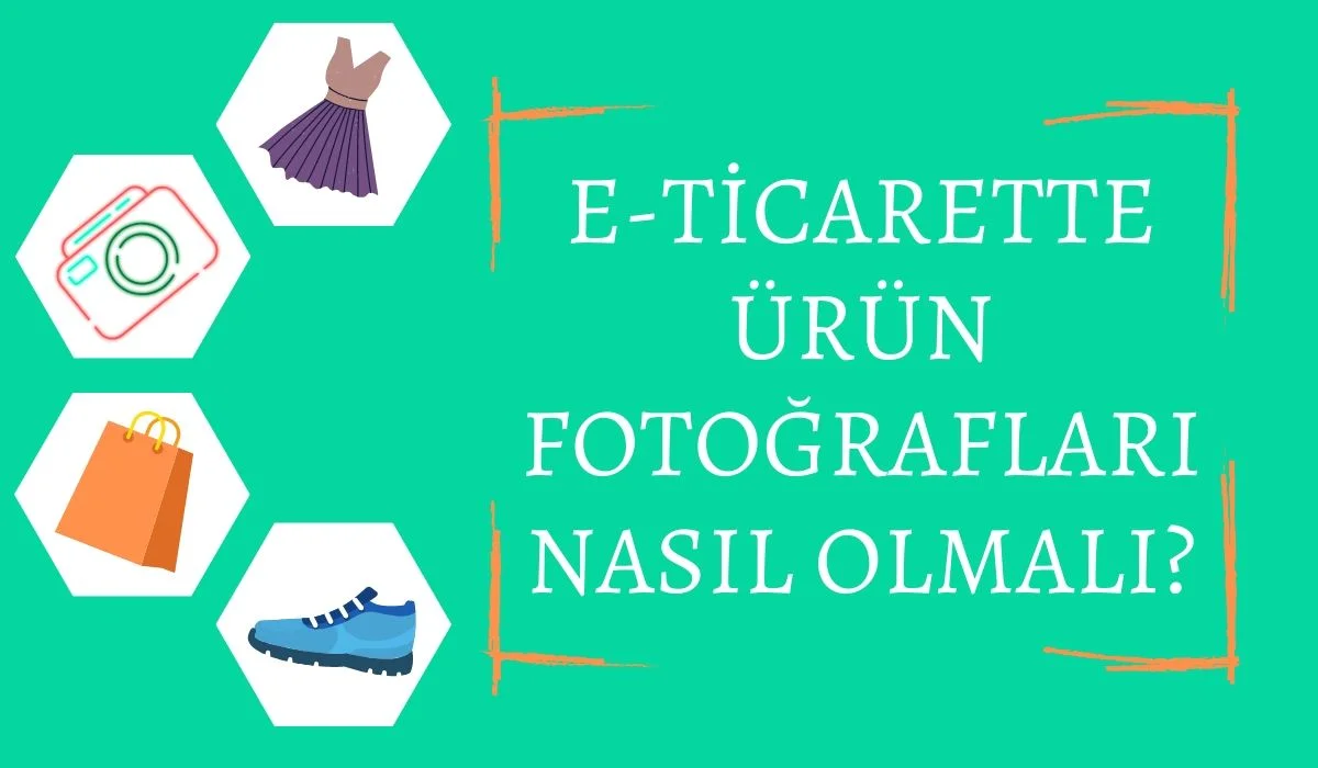 E-Ticarette Ürün Fotoğrafları Nasıl Olmalı?